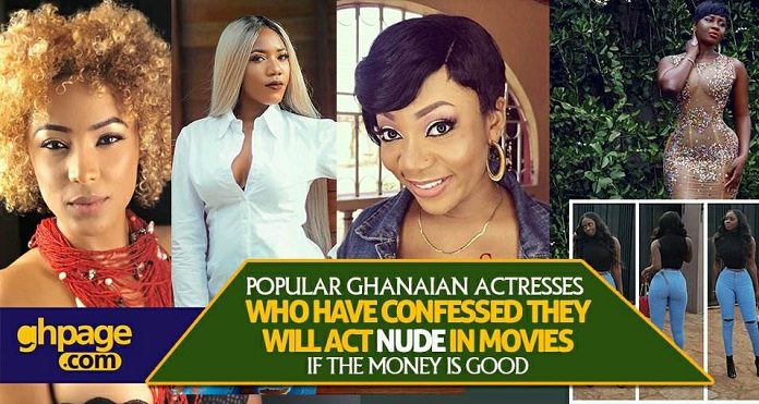 Popular Ghanaian Actresses Who Have Confessed They Will Act Nu-de In Movies If The Money Is Good