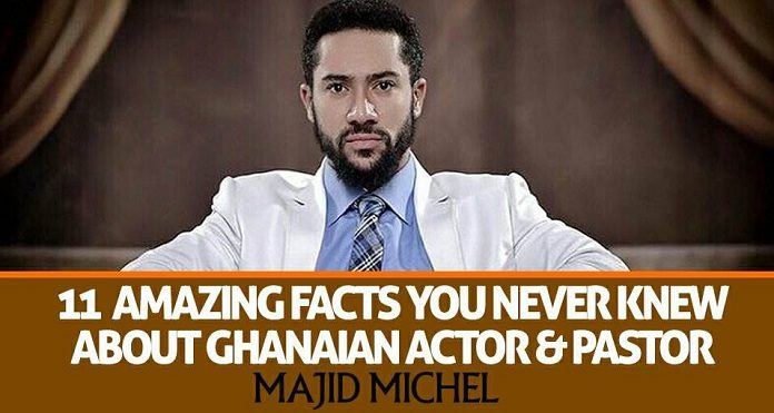 11 Amazing Facts You Never Knew About Ghanaian Actor And Pastor Majid Michel - Find Out Here
