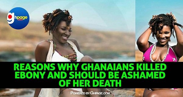 Enough: 10 Reasons Why Ghanaians Killed Ebony Reigns And Should Be Ashamed Of Her Death