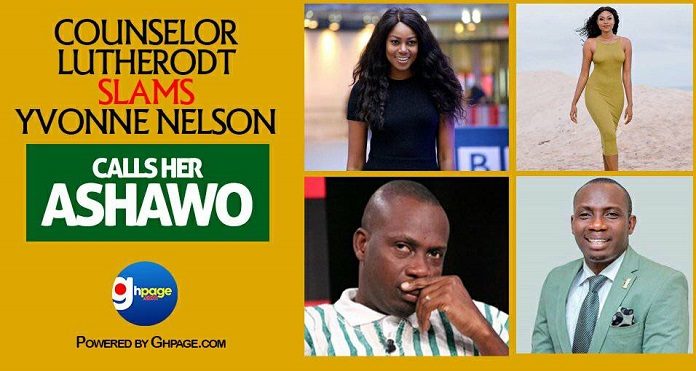 “Yvonne Nelson Is A Shameful Born One Ashawo” - Counsellor Lutterodt Lashes The Actress
